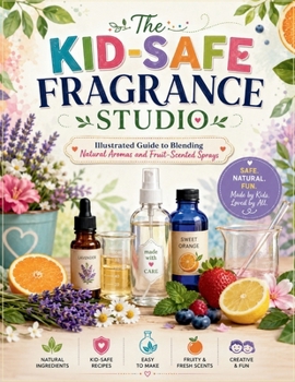 Paperback The Kid-Safe Fragrance Studio: Illustrated Guide to Blending Natural Aromas and Fruit-Scented Sprays Book