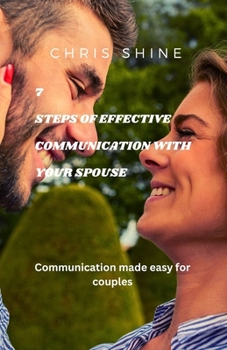 7 STEPS OF EFFECTIVE COMMUNICATION WITH YOUR SPOUSE: Communication made easy for couples