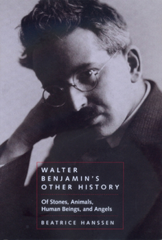 Walter Benjamin's Other History: Of Stones, Animals, Human Beings, and Angels - Book  of the Weimar and Now: German Cultural Criticism