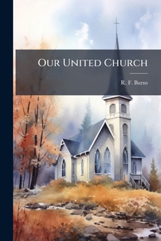 Our United Church: a discourse preached in Coté Street Presbyterian Church, Montreal, on the evening of Sabbath the 20th June, 1875