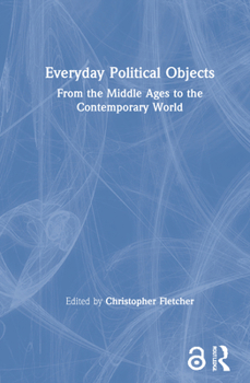 Hardcover Everyday Political Objects: From the Middle Ages to the Contemporary World Book