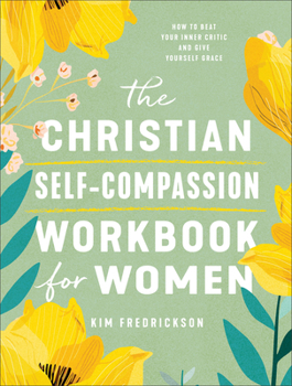 Paperback The Christian Self-Compassion Workbook for Women: How to Beat Your Inner Critic and Give Yourself Grace Book