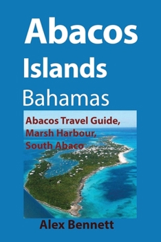 Paperback Abacos Islands, Bahamas: Abacos Travel Guide, Marsh Harbour, South Abaco Book