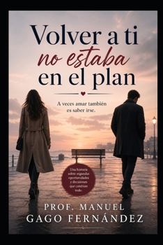 VOLVER A TI NO ESTABA EN EL PLAN: A veces amar también es saber irse (Spanish Edition)
