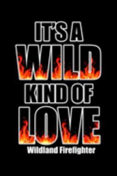 It's A Wild Kind Of Love Wildland Firefighter: Wildland Firefighter and Smoke Jumper Notebook or Journal