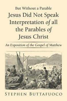 Paperback But Without a Parable Jesus Did Not Speak Interpretation of All the Parables of Jesus Christ: An Exposition of the Gospel of Matthew Book