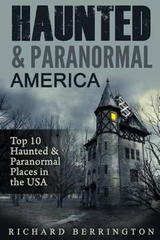 Paperback Haunted & Paranormal America Top 10 Haunted Places in the USA: Ghosts, OCCULT, CLAIRVOYANT, HAUNTING, GHOST, HORROR MYSTERY Book