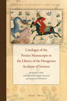 Catalogue of the Persian Manuscripts in the Library of the Hungarian Academy of Sciences (Islamic Manuscripts and Books, 16)