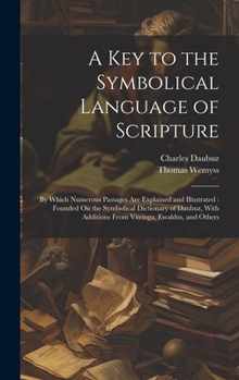 Hardcover A Key to the Symbolical Language of Scripture: By Which Numerous Passages Are Explained and Illustrated: Founded On the Symbolical Dictionary of Daubu Book