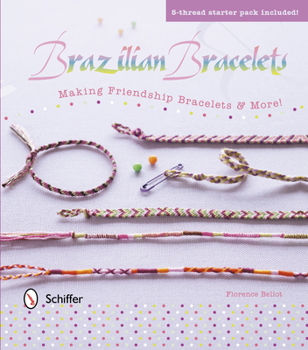 Hardcover Brazilian Bracelets: Making Friendship Bracelets & More: Making Friendship Bracelets & More [With 5-Thread Starter Pack] Book