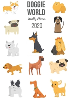Doggie World Weekly Planner 2020: Schedule / Appointment / Habit Tracker / To-Do List / Calendar/ Agenda / 6" x 9" Size With Cute Dogs Cover To Make 2020 Your Most Organized Year Ever!