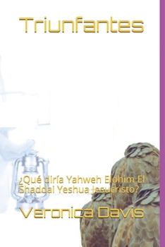 Paperback Triunfantes: ¿Qué diría Yahweh Elohim El Shaddai Yeshua Jesucristo? [Spanish] Book