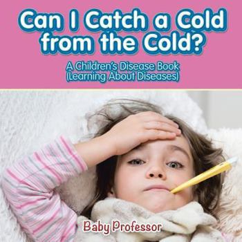 Paperback Can I Catch a Cold from the Cold? A Children's Disease Book (Learning About Diseases) Book
