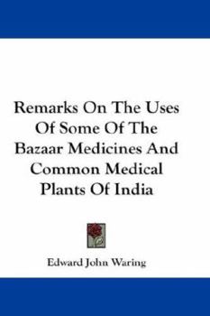 Remarks on the Uses of Some of the Bazaar Medicines and Common Medical Plants of India: With a Full Index of Diseases, Indicating Their Treatment by ... Are Added Directions for Treatment In...