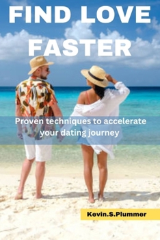 FIND LOVE FASTER: Proven Techniques to Accelerate Your Dating Journey