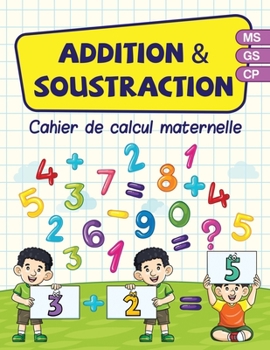 Paperback Addition & soustraction - cahier de calcul maternelle: Cahier d'activités en mathématiques pour les enfants en MS GS CP 45 pages en couleurs de jeux e [French] Book