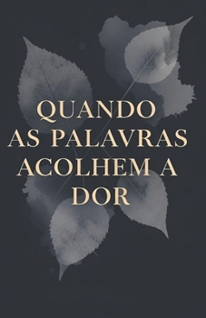 Quando as Palavras Acolhem a Dor: Livro de Poemas (Portuguese Edition)