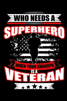 Who needs A Superhero When Your Grandpa Is A Veteran: Veterans day Notebook |6 x 9 Blank Notebook , notebook journal, Dairy, 100 pages.