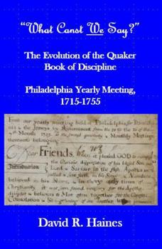 "What Canst We Say?": The Evolution of the Quaker Book of Discipline Philadelphia Yearly Meeting, 1715-1755