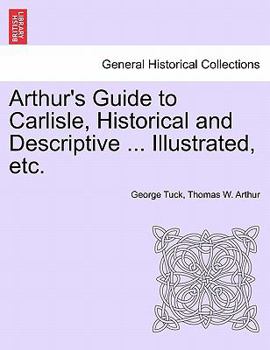 Paperback Arthur's Guide to Carlisle, Historical and Descriptive ... Illustrated, Etc. Book