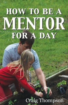 Paperback How To Be a Mentor for a Day: Planning for the Day, Planting for the Future Book