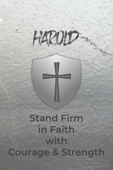 Harold Stand Firm in Faith with Courage & Strength: Personalized Notebook for Men with Bibical Quote from 1 Corinthians 16:13