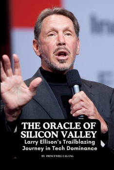 The Oracle of Silicon Valley: Larry Ellison's Trailblazing Journey in Tech Dominance"