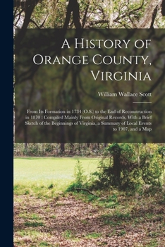 Paperback A History of Orange County, Virginia: From Its Formation in 1734 (O.S.) to the End of Reconstruction in 1870: Compiled Mainly From Original Records, W Book