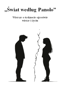 „Swiat wedlug Panolo” Wiersze o tesknocie ojcostwie, wierze i zyciu (Polish Edition)