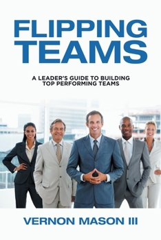 Paperback Flipping Teams: A Leader's Guide to Building Top Performing Teams Book