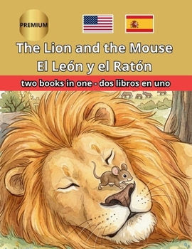 The Lion and the Mouse El León y el Ratón Bilingual Fairy Tales: Illustrated English Spanish Side by Side ESL Resources for Kids, Dual Language ... Classroom Reading (Bilingual English Spanish)