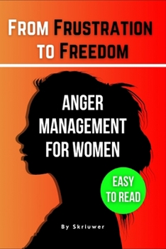 The Anger Management Self-Help Book for Women: From Frustration to Freedom