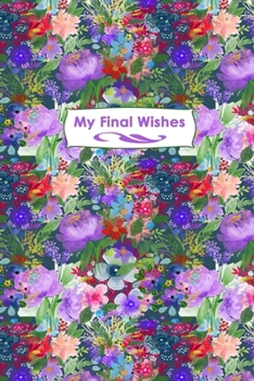Paperback My Final Wishes: End of Life Organizer - Everything Your Loved Ones Need to Know After You're Gone Book