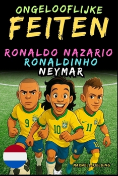 Paperback Verbazingwekkende feiten over Ronaldo Nazario, Ronaldinho, Neymar - Leeftijd 6 tot 14 jaar: Alles voor jonge voetbalfans: verhalen, records, anekdotes [Dutch] Book