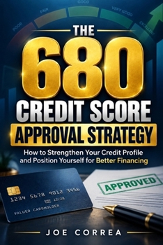 The 680 Credit Score Approval Strategy: How to Strengthen Your Credit Profile and Position Yourself for Better Financing