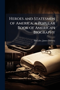 Heroes and statesmen of America, a popular book of American biography