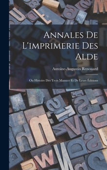 Hardcover Annales De L'imprimerie Des Alde: Ou Histoire Des Trois Manuce Et De Leurs Éditions [French] Book