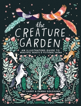 Hardcover The Creature Garden: An Illustrator's Guide to Beautiful Beasts & Fictional Fauna Book