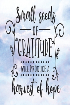 Paperback Daily Gratitude Journal: Small Seeds Of Gratitude - Daily and Weekly Reflection - Positive Mindset Notebook - Cultivate Happiness Diary Book