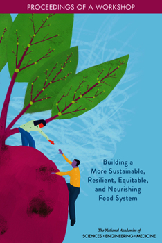 Paperback Building a More Sustainable, Resilient, Equitable, and Nourishing Food System: Proceedings of a Workshop Book