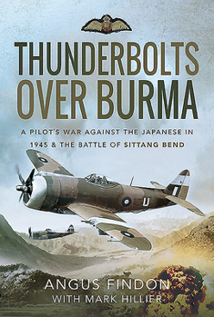 Hardcover Thunderbolts Over Burma: A Pilot's War Against the Japanese in 1945 and the Battle of Sittang Bend Book