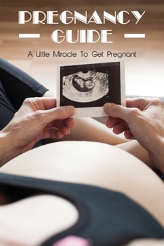 Paperback Pregnancy Guide: A Little Miracle To Get Pregnant: How To Be A Good Mother Book