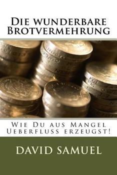 Paperback Die wunderbare Brotvermehrung: Wie Du aus Mangel Ueberfluss erzeugst! [German] Book