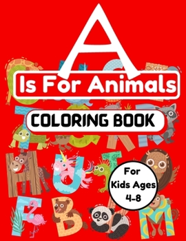 Paperback A is For Animals Coloring Book For Kids Ages 4-8: Activity Book To Color Names Of Animals From A to Z An Alphabet Of Animals To Color And Learn Color Book