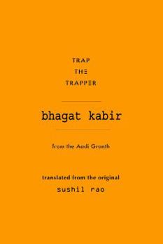 Paperback Trap the Trapper : Poems of Bhagat Kabir Book