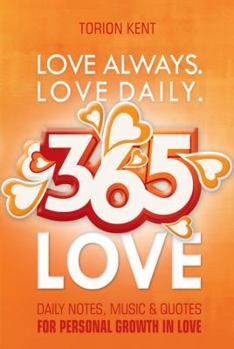 Love Always. Love Daily. 365 Love: Daily Notes, Music and Quotes for Personal Growth in Love