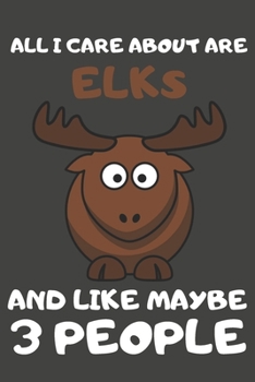 Paperback All I Care About Are Elks And Like Maybe 3 People: Elk Gifts Lined Notebooks, Journals, Planners and Diaries to Write In - For Elk Lovers Book