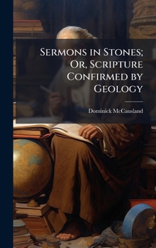 Hardcover Sermons in Stones; Or, Scripture Confirmed by Geology Book