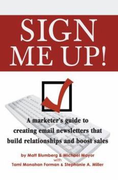 Paperback Sign Me Up!: A Marketer's Guide to Creating Email Newsletters That Build Relationships and Boost Sales Book