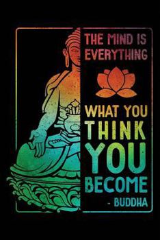 The Mind Is Everything: What You Think You Become Buddha Zen Notebook Journal 6x9